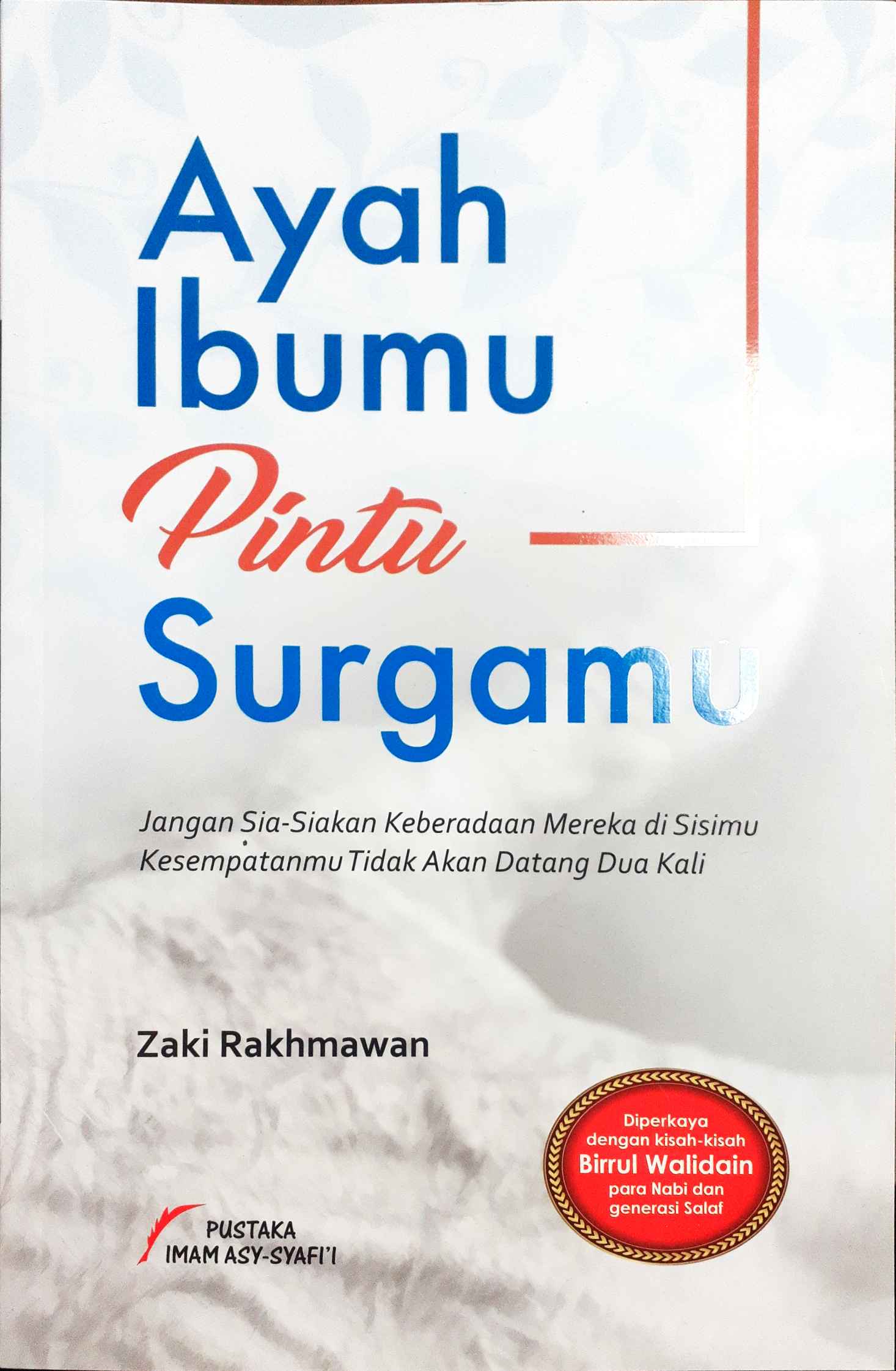Cover Ayah ibumu pintu surgamu / Zaki Rakhmawan ; editor, Tim Editor Pustaka Imam asy-Syafii