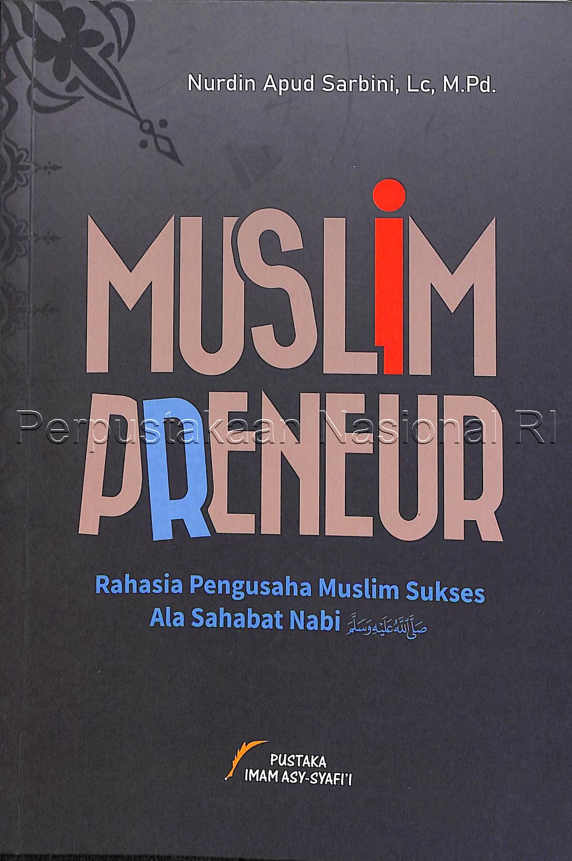 Cover Muslim preneur :  rahasia pengusaha muslim sukses ala sahabat nabi salallahu alaihi wassalam / penulis, Nurdin Apud Sarbini, Lc, M.Pd. ; editor, Tim Editorial Pustaka Imam Asy-Syafiâ??i
